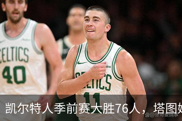 凯尔特人季前赛大胜76人，塔图姆与普理查德表现抢眼